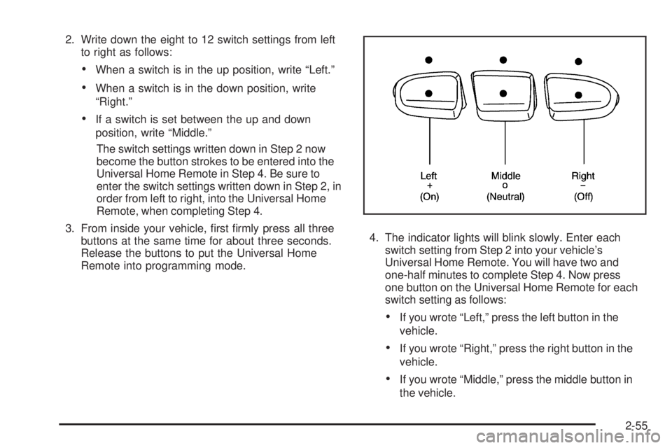 BUICK LUCERNE 2009  Owners Manual 2. Write down the eight to 12 switch settings from left
to right as follows:
When a switch is in the up position, write “Left.”
When a switch is in the down position, write
“Right.”
If a switc