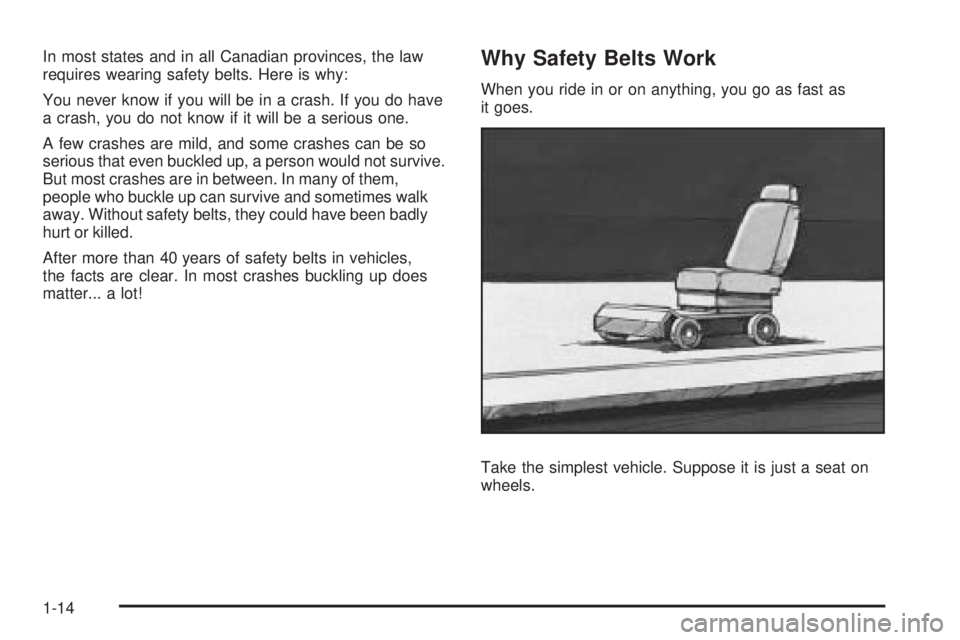 BUICK ENCLAVE 2008  Owners Manual In most states and in all Canadian provinces, the law
requires wearing safety belts. Here is why:
You never know if you will be in a crash. If you do have
a crash, you do not know if it will be a seri