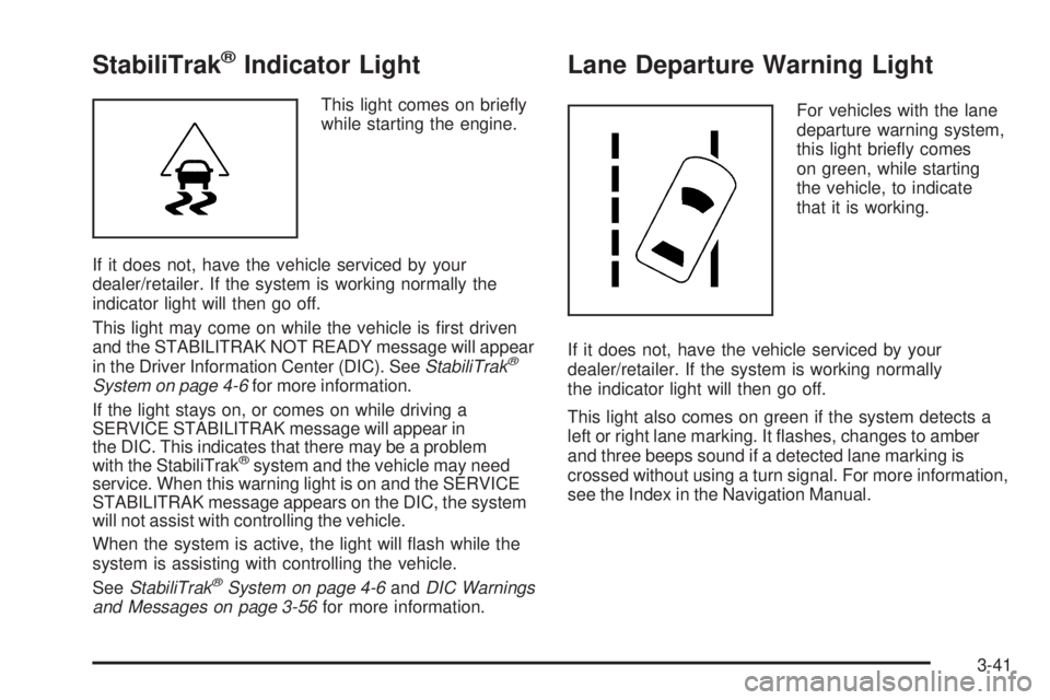BUICK LUCERNE 2009  Owners Manual StabiliTrak®Indicator Light
This light comes on brie�y
while starting the engine.
If it does not, have the vehicle serviced by your
dealer/retailer. If the system is working normally the
indicator li