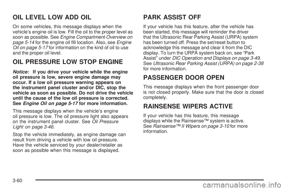 BUICK LUCERNE 2009  Owners Manual OIL LEVEL LOW ADD OIL
On some vehicles, this message displays when the
vehicle’s engine oil is low. Fill the oil to the proper level as
soon as possible. SeeEngine Compartment Overview on
page 5-14f
