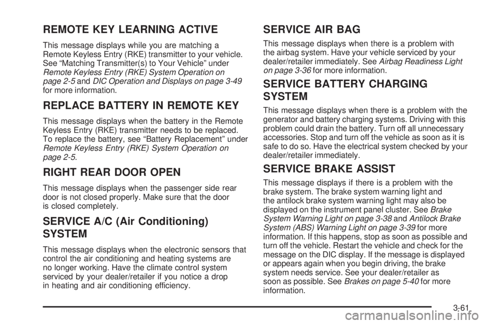 BUICK ENCLAVE 2008  Owners Manual REMOTE KEY LEARNING ACTIVE
This message displays while you are matching a
Remote Keyless Entry (RKE) transmitter to your vehicle.
See “Matching Transmitter(s) to Your Vehicle” under
Remote Keyless