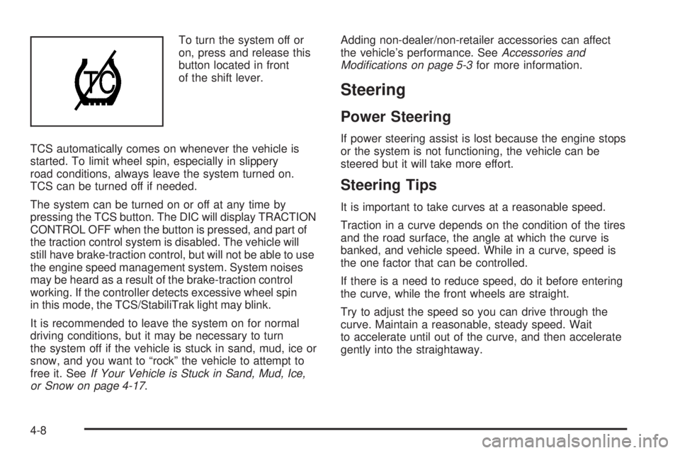 BUICK LUCERNE 2009 Owners Guide To turn the system off or
on, press and release this
button located in front
of the shift lever.
TCS automatically comes on whenever the vehicle is
started. To limit wheel spin, especially in slippery
