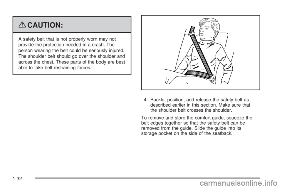 BUICK LUCERNE 2009 Owners Guide {CAUTION:
A safety belt that is not properly worn may not
provide the protection needed in a crash. The
person wearing the belt could be seriously injured.
The shoulder belt should go over the shoulde
