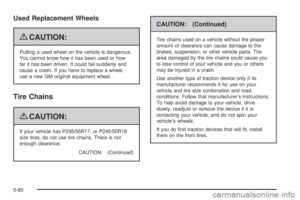BUICK LUCERNE 2009  Owners Manual Used Replacement Wheels
{CAUTION:
Putting a used wheel on the vehicle is dangerous.
You cannot know how it has been used or how
far it has been driven. It could fail suddenly and
cause a crash. If you