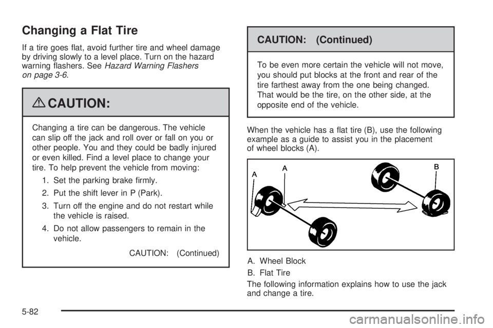 BUICK LUCERNE 2009 User Guide Changing a Flat Tire
If a tire goes �at, avoid further tire and wheel damage
by driving slowly to a level place. Turn on the hazard
warning �ashers. SeeHazard Warning Flashers
on page 3-6.
{CAUTION:
C