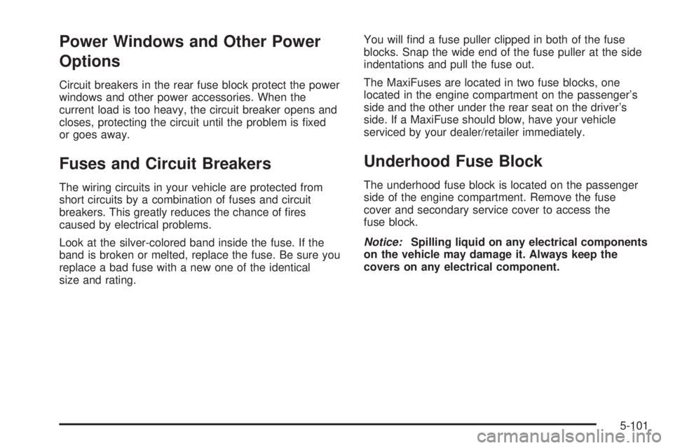 BUICK ENCLAVE 2008  Owners Manual Power Windows and Other Power
Options
Circuit breakers in the rear fuse block protect the power
windows and other power accessories. When the
current load is too heavy, the circuit breaker opens and
c