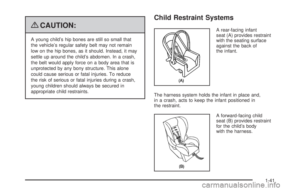 BUICK ENCLAVE 2008 Service Manual {CAUTION:
A young child’s hip bones are still so small that
the vehicle’s regular safety belt may not remain
low on the hip bones, as it should. Instead, it may
settle up around the child’s abdo