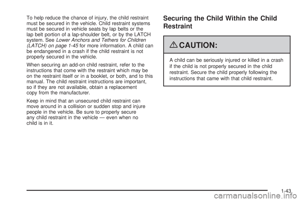 BUICK ENCLAVE 2008 Service Manual To help reduce the chance of injury, the child restraint
must be secured in the vehicle. Child restraint systems
must be secured in vehicle seats by lap belts or the
lap belt portion of a lap-shoulder