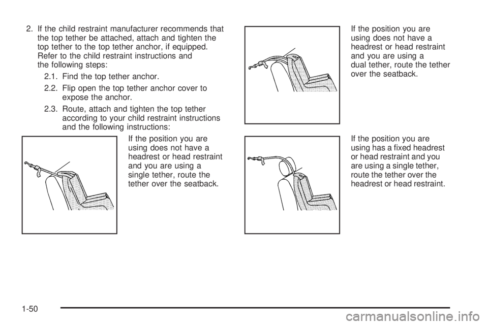 BUICK ENCLAVE 2008  Owners Manual 2. If the child restraint manufacturer recommends that
the top tether be attached, attach and tighten the
top tether to the top tether anchor, if equipped.
Refer to the child restraint instructions an
