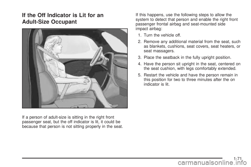 BUICK LUCERNE 2009  Owners Manual If the Off Indicator is Lit for an
Adult-Size Occupant
If a person of adult-size is sitting in the right front
passenger seat, but the off indicator is lit, it could be
because that person is not sitt