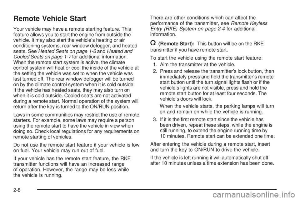 BUICK ENCLAVE 2008  Owners Manual Remote Vehicle Start
Your vehicle may have a remote starting feature. This
feature allows you to start the engine from outside the
vehicle. It may also start the vehicle’s heating or air
conditionin