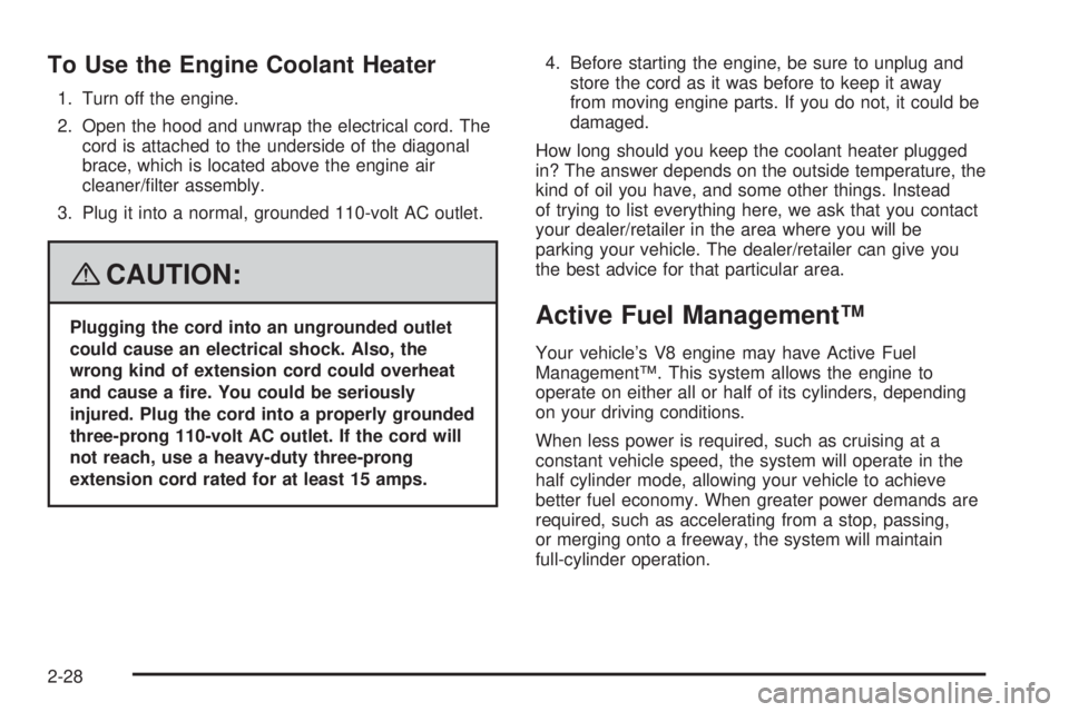 BUICK LACROSSE 2008  Owners Manual To Use the Engine Coolant Heater
1. Turn off the engine.
2. Open the hood and unwrap the electrical cord. The
cord is attached to the underside of the diagonal
brace, which is located above the engine