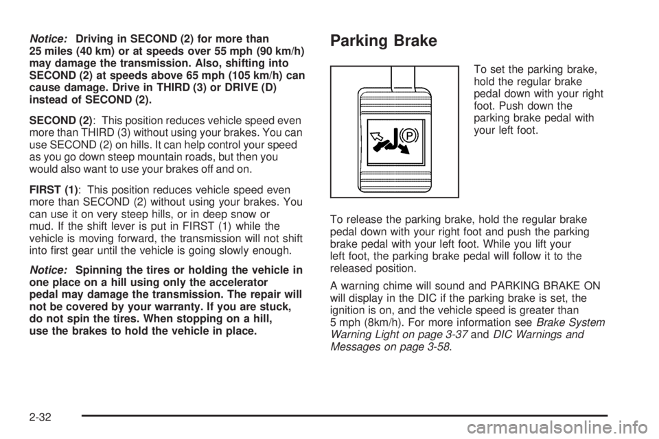 BUICK LACROSSE 2008  Owners Manual Notice:Driving in SECOND (2) for more than
25 miles (40 km) or at speeds over 55 mph (90 km/h)
may damage the transmission. Also, shifting into
SECOND (2) at speeds above 65 mph (105 km/h) can
cause d