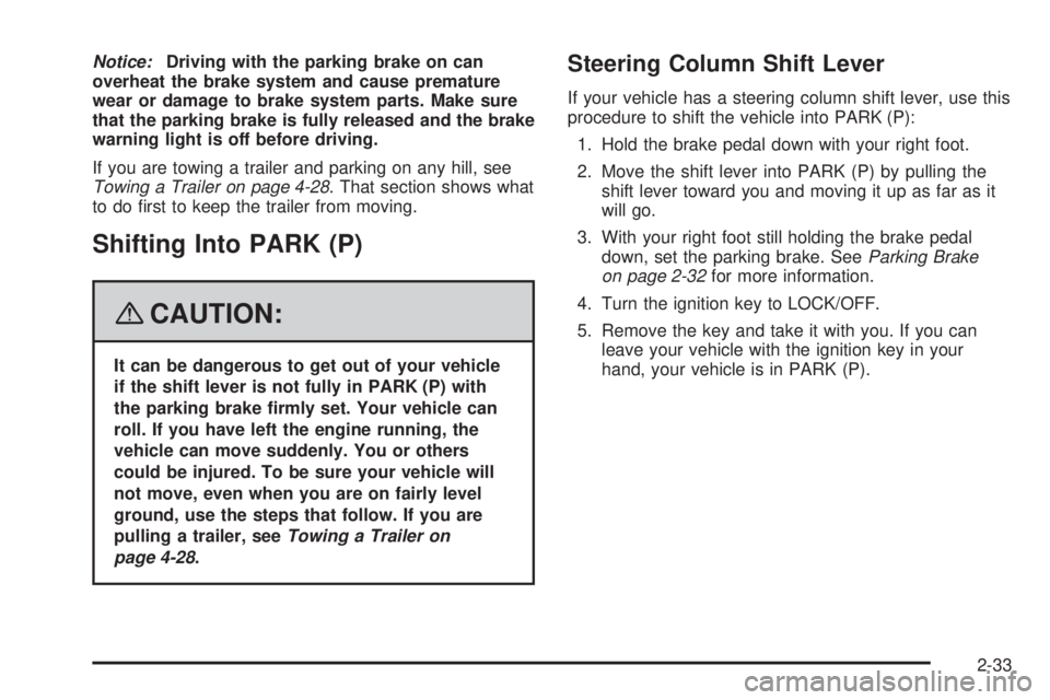 BUICK LACROSSE 2008  Owners Manual Notice:Driving with the parking brake on can
overheat the brake system and cause premature
wear or damage to brake system parts. Make sure
that the parking brake is fully released and the brake
warnin