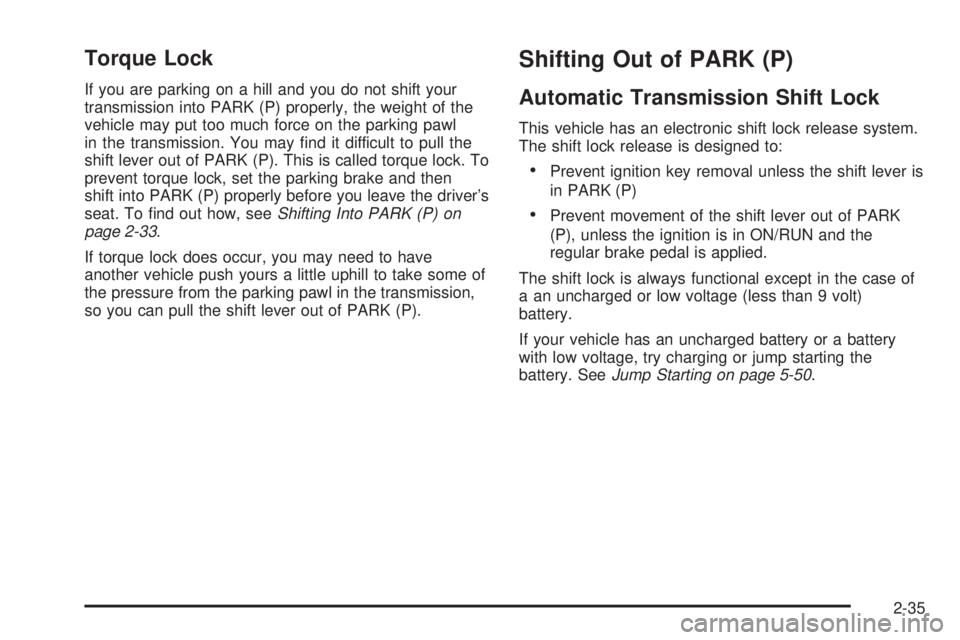BUICK LACROSSE 2008  Owners Manual Torque Lock
If you are parking on a hill and you do not shift your
transmission into PARK (P) properly, the weight of the
vehicle may put too much force on the parking pawl
in the transmission. You ma