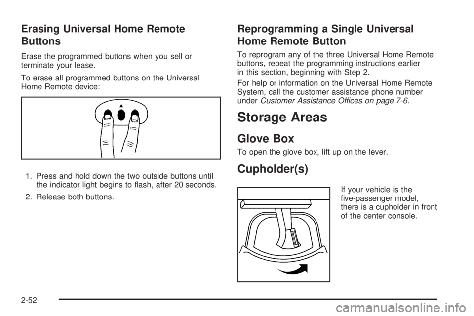 BUICK LACROSSE 2008  Owners Manual Erasing Universal Home Remote
Buttons
Erase the programmed buttons when you sell or
terminate your lease.
To erase all programmed buttons on the Universal
Home Remote device:
1. Press and hold down th