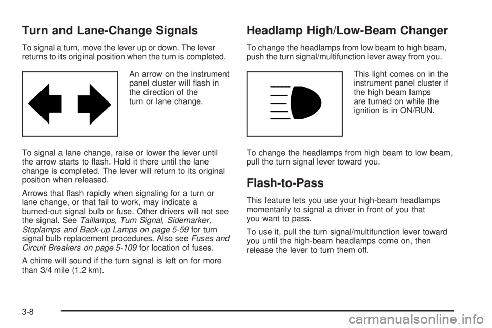 BUICK LACROSSE 2008  Owners Manual Turn and Lane-Change Signals
To signal a turn, move the lever up or down. The lever
returns to its original position when the turn is completed.
An arrow on the instrument
panel cluster will �ash in
t