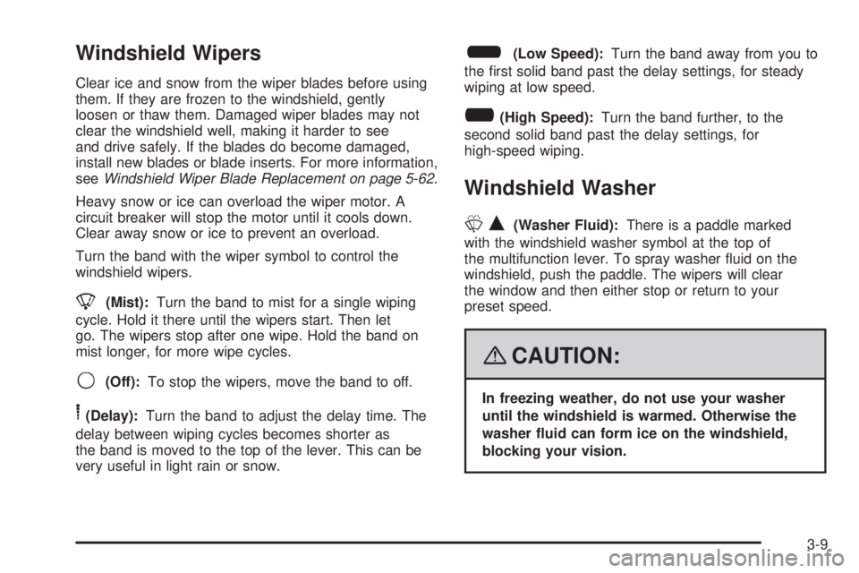 BUICK LACROSSE 2008  Owners Manual Windshield Wipers
Clear ice and snow from the wiper blades before using
them. If they are frozen to the windshield, gently
loosen or thaw them. Damaged wiper blades may not
clear the windshield well, 