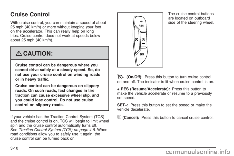 BUICK LACROSSE 2008  Owners Manual Cruise Control
With cruise control, you can maintain a speed of about
25 mph (40 km/h) or more without keeping your foot
on the accelerator. This can really help on long
trips. Cruise control does not