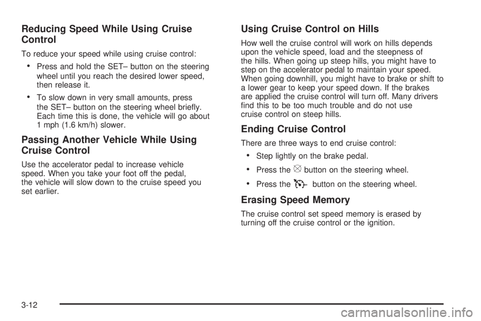 BUICK LACROSSE 2008  Owners Manual Reducing Speed While Using Cruise
Control
To reduce your speed while using cruise control:
Press and hold the SET– button on the steering
wheel until you reach the desired lower speed,
then release