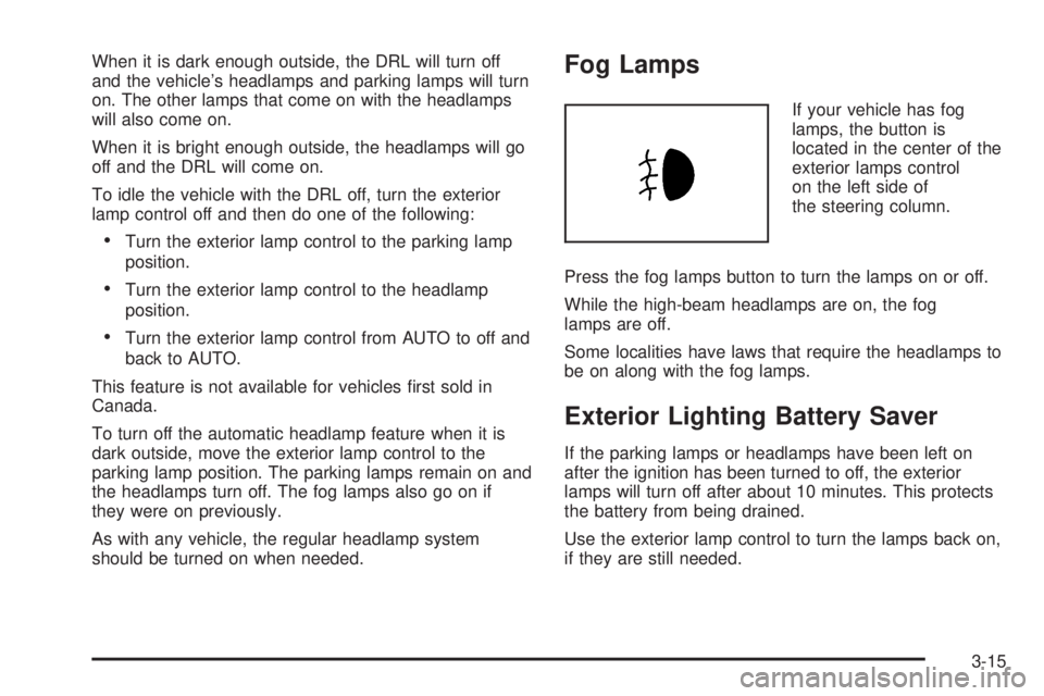 BUICK LACROSSE 2008 Owners Manual When it is dark enough outside, the DRL will turn off
and the vehicle’s headlamps and parking lamps will turn
on. The other lamps that come on with the headlamps
will also come on.
When it is bright BUICK LACROSSE 2008 Owners Manual When it is dark enough outside, the DRL will turn off
and the vehicle’s headlamps and parking lamps will turn
on. The other lamps that come on with the headlamps
will also come on.
When it is bright