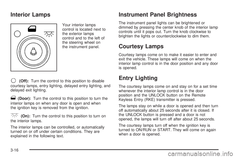 BUICK LACROSSE 2008 Owners Manual Interior Lamps
Your interior lamps
control is located next to
the exterior lamps
control and to the left of
the steering wheel on
the instrument panel.
9(Off):Turn the control to this position to disa BUICK LACROSSE 2008 Owners Manual Interior Lamps
Your interior lamps
control is located next to
the exterior lamps
control and to the left of
the steering wheel on
the instrument panel.
9(Off):Turn the control to this position to disa