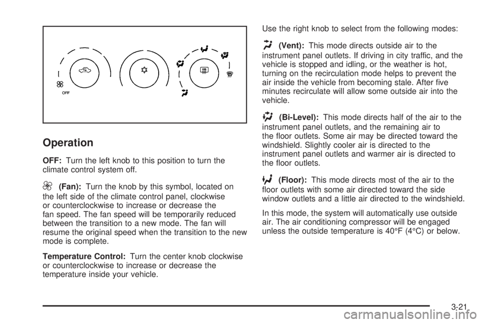 BUICK LACROSSE 2008  Owners Manual Operation
OFF:Turn the left knob to this position to turn the
climate control system off.
9(Fan):Turn the knob by this symbol, located on
the left side of the climate control panel, clockwise
or count