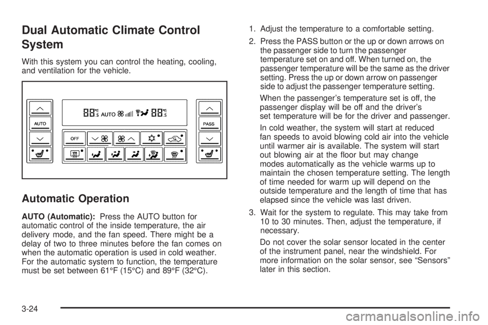 BUICK LACROSSE 2008  Owners Manual Dual Automatic Climate Control
System
With this system you can control the heating, cooling,
and ventilation for the vehicle.
Automatic Operation
AUTO (Automatic):Press the AUTO button for
automatic c