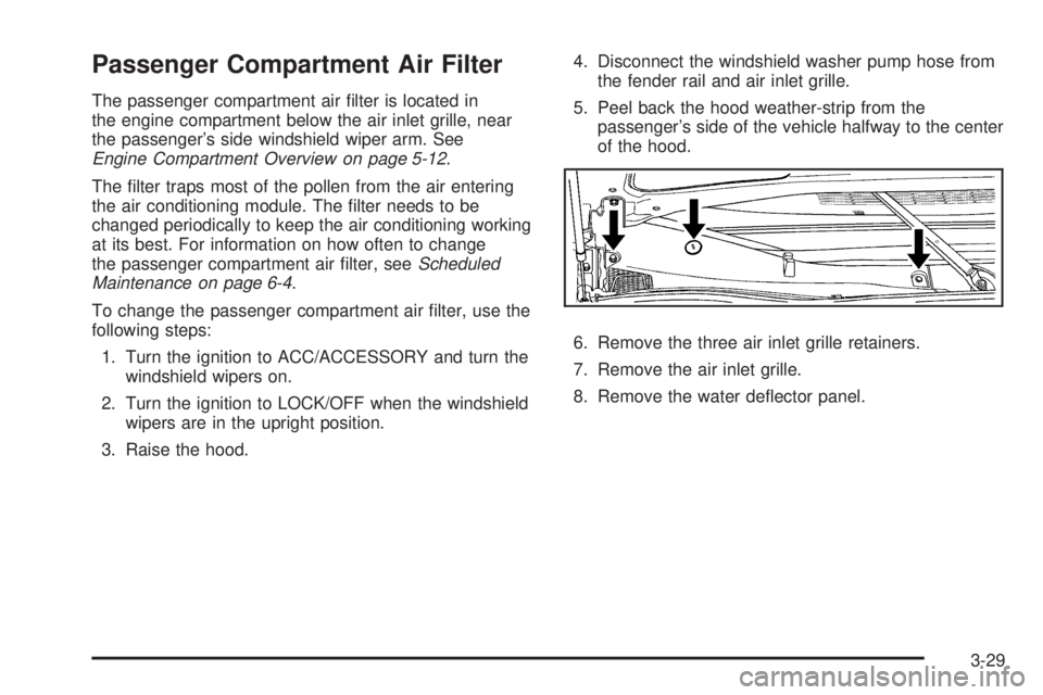 BUICK LACROSSE 2008  Owners Manual Passenger Compartment Air Filter
The passenger compartment air �lter is located in
the engine compartment below the air inlet grille, near
the passenger’s side windshield wiper arm. See
Engine Compa