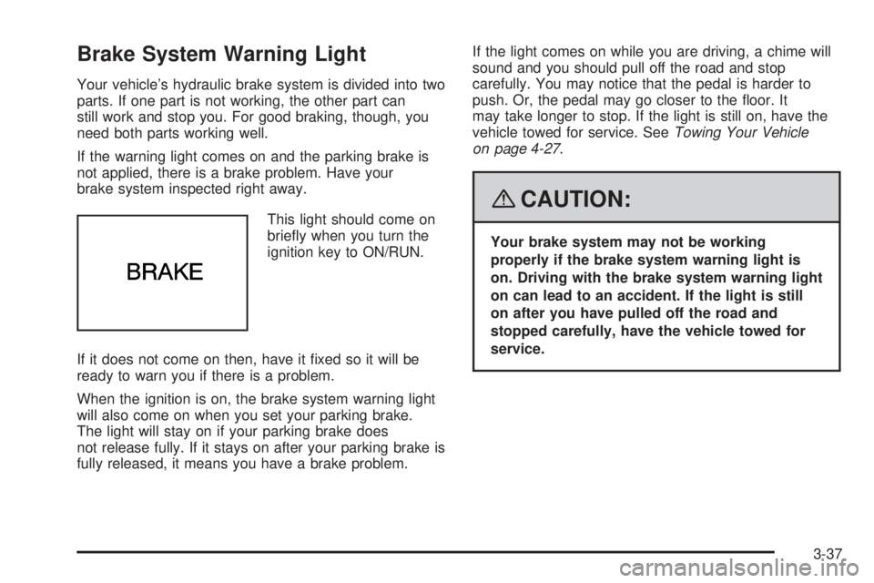 BUICK LACROSSE 2008 Owners Manual Brake System Warning Light
Your vehicle’s hydraulic brake system is divided into two
parts. If one part is not working, the other part can
still work and stop you. For good braking, though, you
need BUICK LACROSSE 2008 Owners Manual Brake System Warning Light
Your vehicle’s hydraulic brake system is divided into two
parts. If one part is not working, the other part can
still work and stop you. For good braking, though, you
need