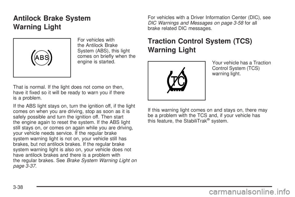 BUICK LACROSSE 2008  Owners Manual Antilock Brake System
Warning Light
For vehicles with
the Antilock Brake
System (ABS), this light
comes on brie�y when the
engine is started.
That is normal. If the light does not come on then,
have i