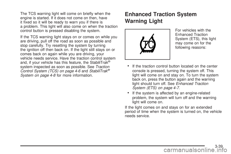 BUICK LACROSSE 2008  Owners Manual The TCS warning light will come on brie�y when the
engine is started. If it does not come on then, have
it �xed so it will be ready to warn you if there is
a problem. This light will also come on when