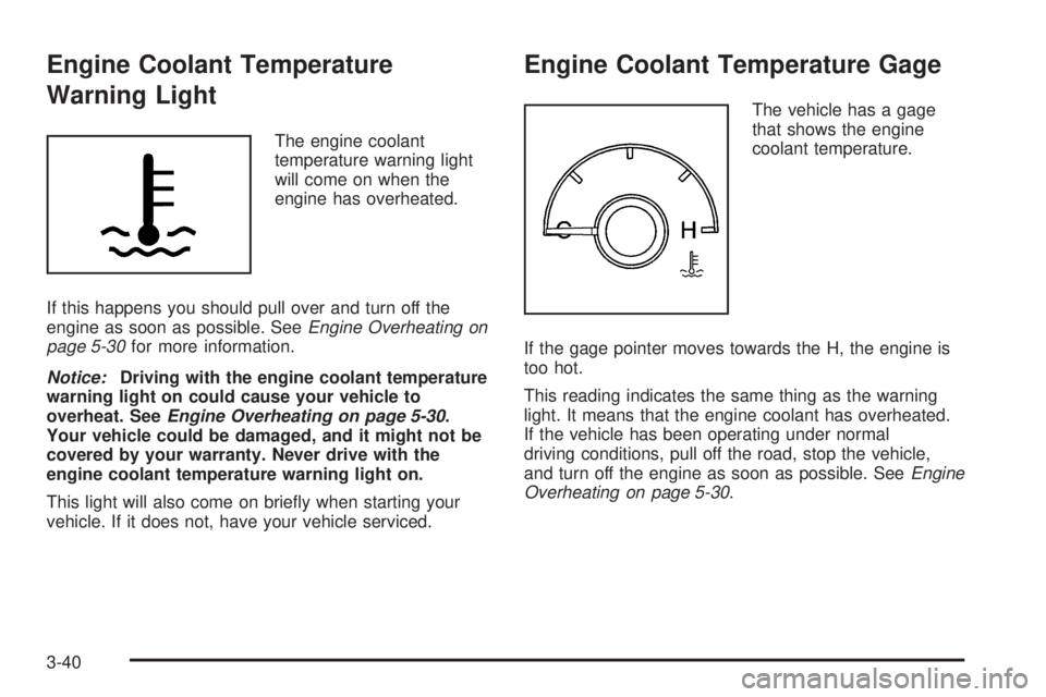 BUICK LACROSSE 2008  Owners Manual Engine Coolant Temperature
Warning Light
The engine coolant
temperature warning light
will come on when the
engine has overheated.
If this happens you should pull over and turn off the
engine as soon 