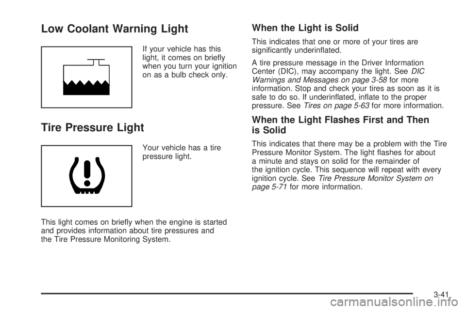 BUICK LACROSSE 2008  Owners Manual Low Coolant Warning Light
If your vehicle has this
light, it comes on brie�y
when you turn your ignition
on as a bulb check only.
Tire Pressure Light
Your vehicle has a tire
pressure light.
This light