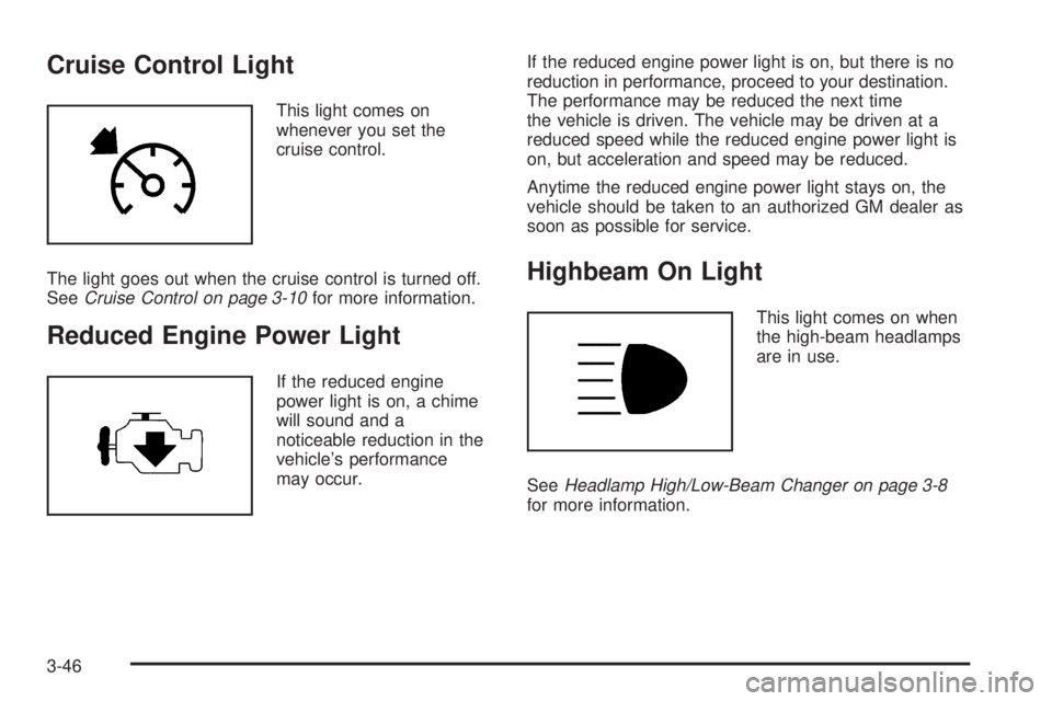 BUICK LACROSSE 2008  Owners Manual Cruise Control Light
This light comes on
whenever you set the
cruise control.
The light goes out when the cruise control is turned off.
SeeCruise Control on page 3-10for more information.
Reduced Engi