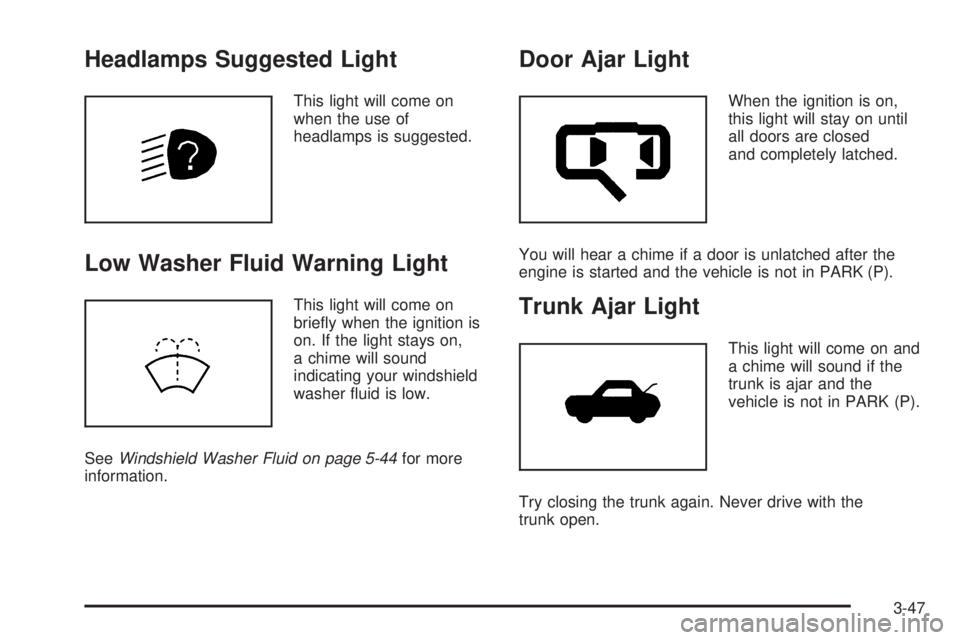 BUICK LACROSSE 2008  Owners Manual Headlamps Suggested Light
This light will come on
when the use of
headlamps is suggested.
Low Washer Fluid Warning Light
This light will come on
brie�y when the ignition is
on. If the light stays on,
