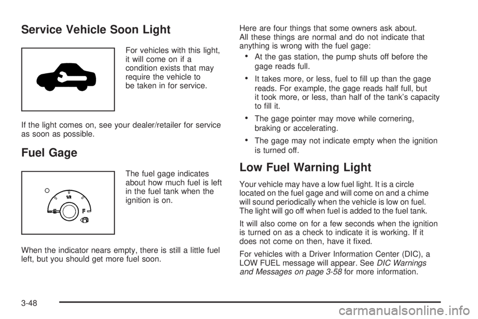 BUICK LACROSSE 2008  Owners Manual Service Vehicle Soon Light
For vehicles with this light,
it will come on if a
condition exists that may
require the vehicle to
be taken in for service.
If the light comes on, see your dealer/retailer 