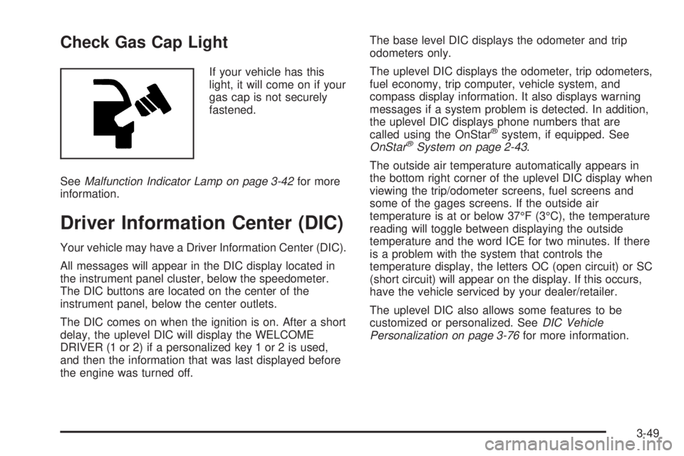 BUICK LACROSSE 2008 User Guide Check Gas Cap Light
If your vehicle has this
light, it will come on if your
gas cap is not securely
fastened.
SeeMalfunction Indicator Lamp on page 3-42for more
information.
Driver Information Center 