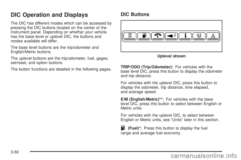BUICK LACROSSE 2008  Owners Manual DIC Operation and Displays
The DIC has different modes which can be accessed by
pressing the DIC buttons located on the center of the
instrument panel. Depending on whether your vehicle
has the base l