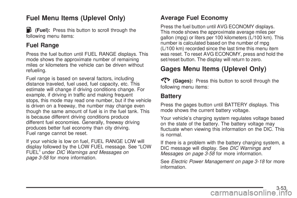 BUICK LACROSSE 2008 User Guide Fuel Menu Items (Uplevel Only)
.
(Fuel):Press this button to scroll through the
following menu items:
Fuel Range
Press the fuel button until FUEL RANGE displays. This
mode shows the approximate number