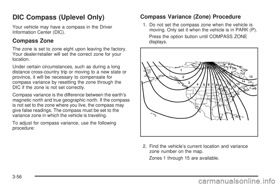 BUICK LACROSSE 2008  Owners Manual DIC Compass (Uplevel Only)
Your vehicle may have a compass in the Driver
Information Center (DIC).
Compass Zone
The zone is set to zone eight upon leaving the factory.
Your dealer/retailer will set th