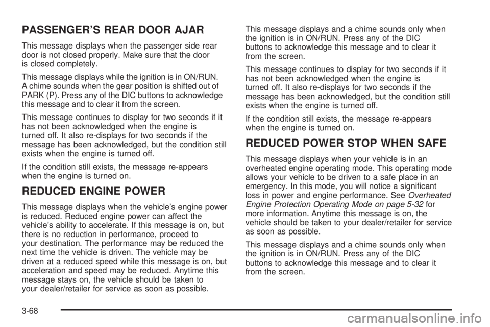 BUICK LACROSSE 2008 Owners Manual PASSENGER’S REAR DOOR AJAR
This message displays when the passenger side rear
door is not closed properly. Make sure that the door
is closed completely.
This message displays while the ignition is i BUICK LACROSSE 2008 Owners Manual PASSENGER’S REAR DOOR AJAR
This message displays when the passenger side rear
door is not closed properly. Make sure that the door
is closed completely.
This message displays while the ignition is i