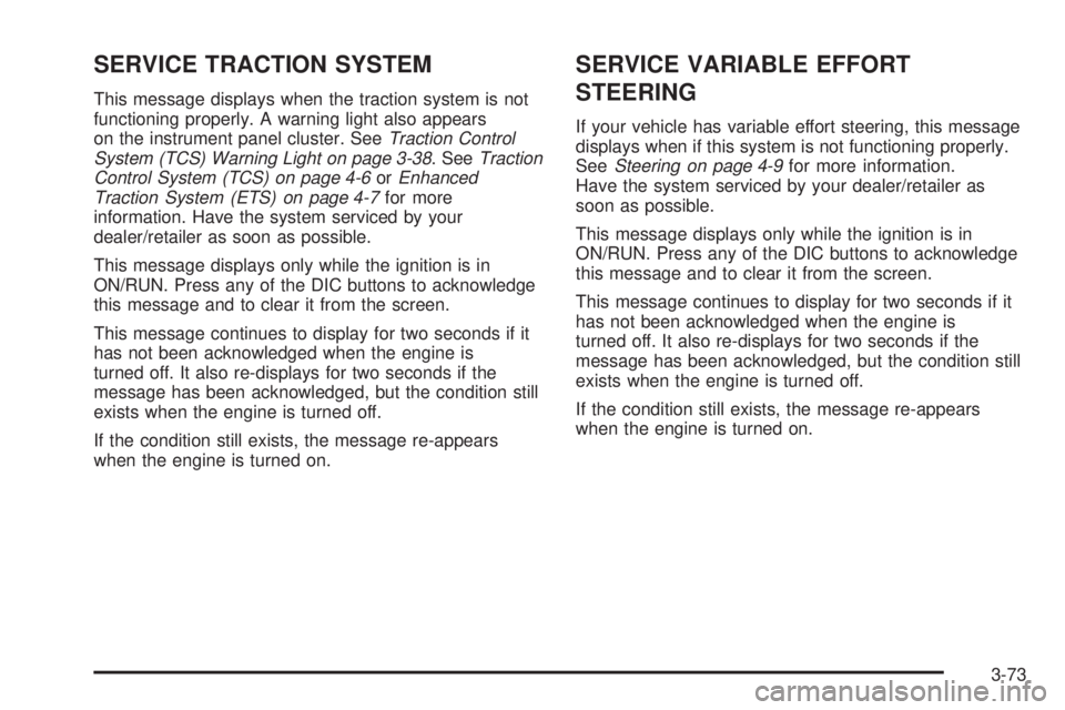 BUICK LACROSSE 2008  Owners Manual SERVICE TRACTION SYSTEM
This message displays when the traction system is not
functioning properly. A warning light also appears
on the instrument panel cluster. SeeTraction Control
System (TCS) Warni