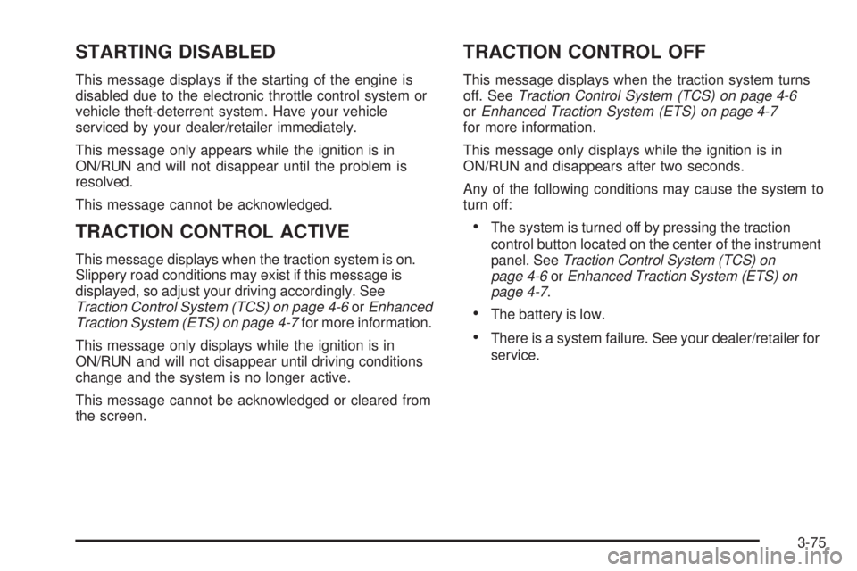 BUICK LACROSSE 2008  Owners Manual STARTING DISABLED
This message displays if the starting of the engine is
disabled due to the electronic throttle control system or
vehicle theft-deterrent system. Have your vehicle
serviced by your de