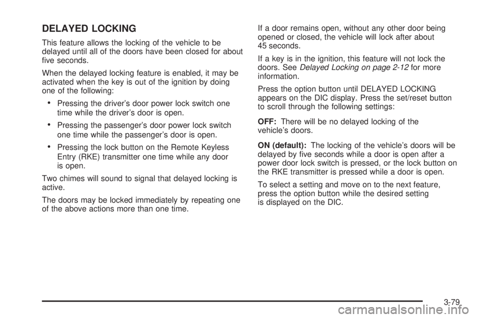 BUICK LACROSSE 2008  Owners Manual DELAYED LOCKING
This feature allows the locking of the vehicle to be
delayed until all of the doors have been closed for about
�ve seconds.
When the delayed locking feature is enabled, it may be
activ