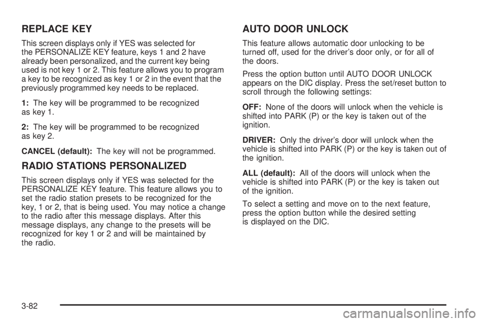 BUICK LACROSSE 2008  Owners Manual REPLACE KEY
This screen displays only if YES was selected for
the PERSONALIZE KEY feature, keys 1 and 2 have
already been personalized, and the current key being
used is not key 1 or 2. This feature a