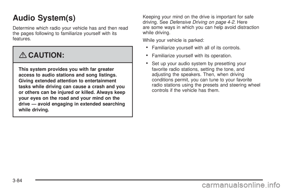 BUICK LACROSSE 2008  Owners Manual Audio System(s)
Determine which radio your vehicle has and then read
the pages following to familiarize yourself with its
features.
{CAUTION:
This system provides you with far greater
access to audio 