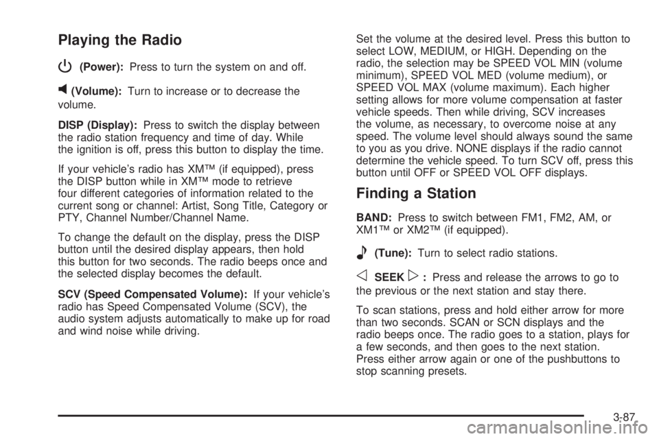 BUICK LACROSSE 2008 User Guide Playing the Radio
P
(Power):Press to turn the system on and off.
v(Volume):Turn to increase or to decrease the
volume.
DISP (Display):Press to switch the display between
the radio station frequency an
