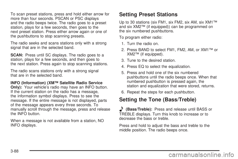 BUICK LACROSSE 2008  Owners Manual To scan preset stations, press and hold either arrow for
more than four seconds. PSCAN or PSC displays
and the radio beeps twice. The radio goes to a preset
station, plays for a few seconds, then goes