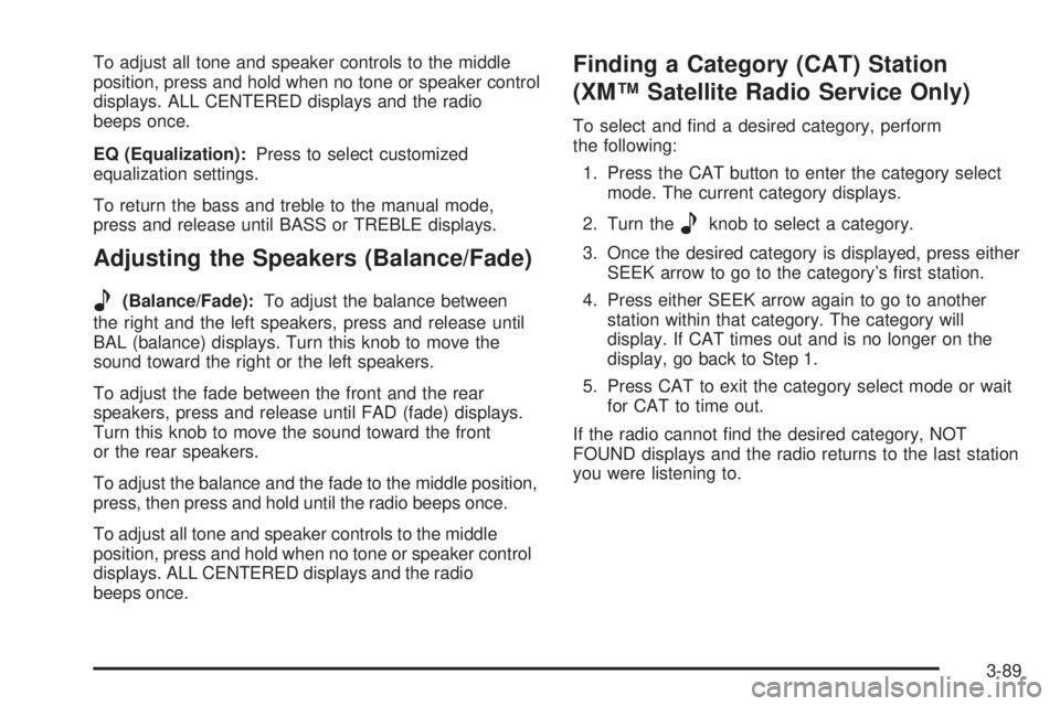 BUICK LACROSSE 2008  Owners Manual To adjust all tone and speaker controls to the middle
position, press and hold when no tone or speaker control
displays. ALL CENTERED displays and the radio
beeps once.
EQ (Equalization):Press to sele